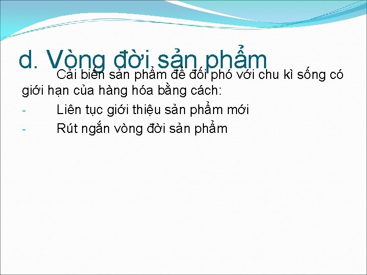 d. Vòng đời sản phẩm Cải biến sản phẩm để đối phó với chu