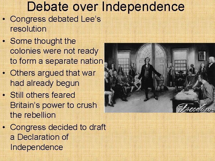 Debate over Independence • Congress debated Lee’s resolution • Some thought the colonies were