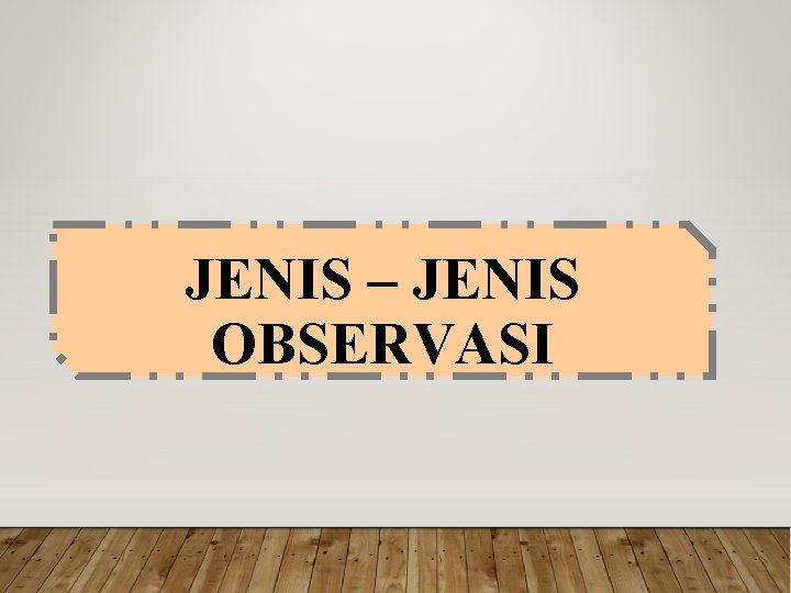 JENIS – JENIS OBSERVASI 