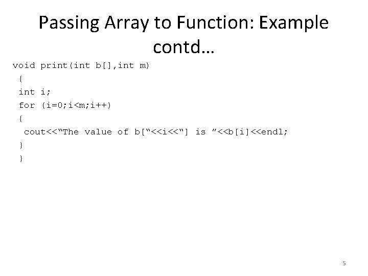 Passing Array to Function: Example contd… void print(int b[], int m) { int i;