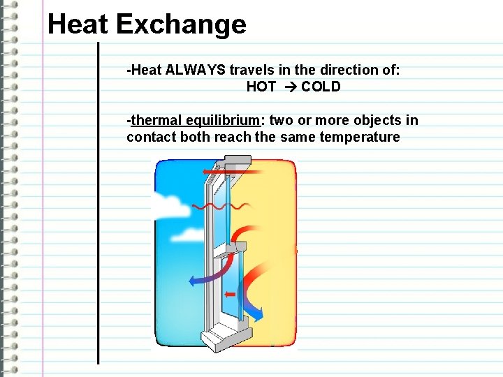 Heat Exchange -Heat ALWAYS travels in the direction of: HOT COLD -thermal equilibrium: two