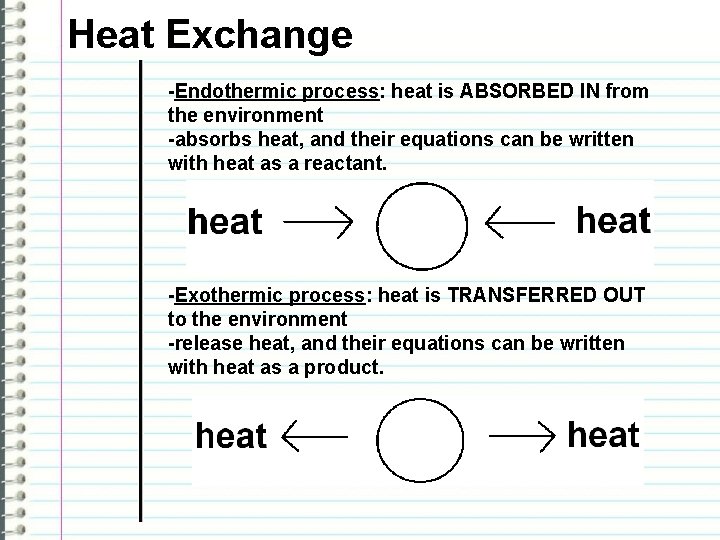 Heat Exchange -Endothermic process: heat is ABSORBED IN from the environment -absorbs heat, and