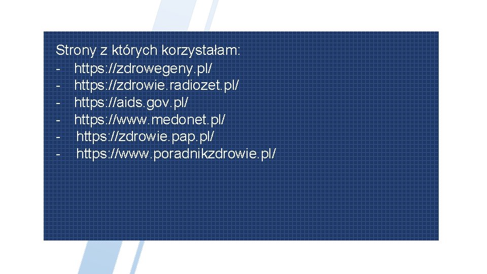 Strony z których korzystałam: - https: //zdrowegeny. pl/ - https: //zdrowie. radiozet. pl/ -