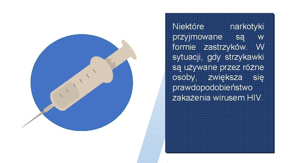 Niektóre narkotyki przyjmowane są w formie zastrzyków. W sytuacji, gdy strzykawki są używane przez