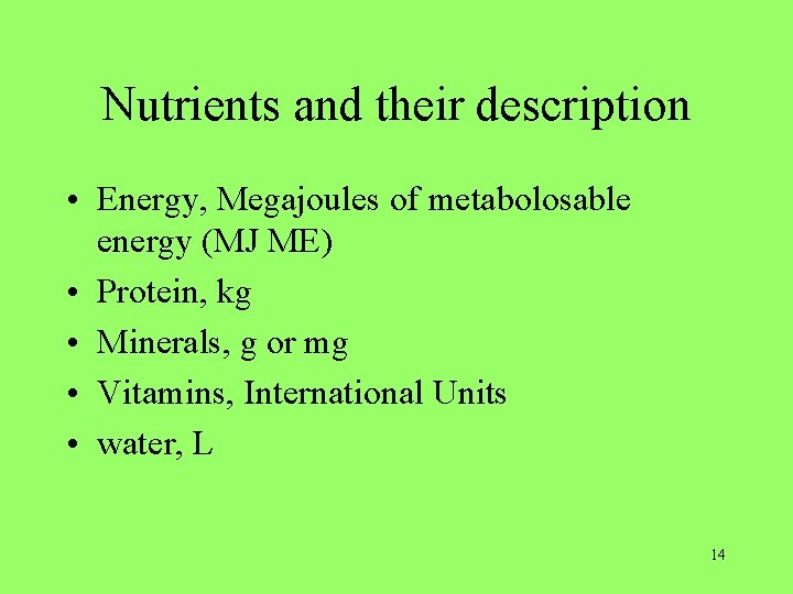 Nutrients and their description • Energy, Megajoules of metabolosable energy (MJ ME) • Protein,