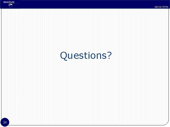 GEOG 597 A Questions? 24 