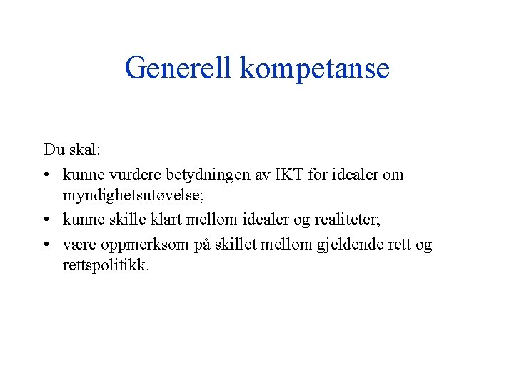 Generell kompetanse Du skal: • kunne vurdere betydningen av IKT for idealer om myndighetsutøvelse;