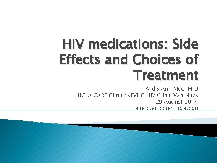HIV medications: Side Effects and Choices of Treatment Ardis Ann Moe, M. D. UCLA