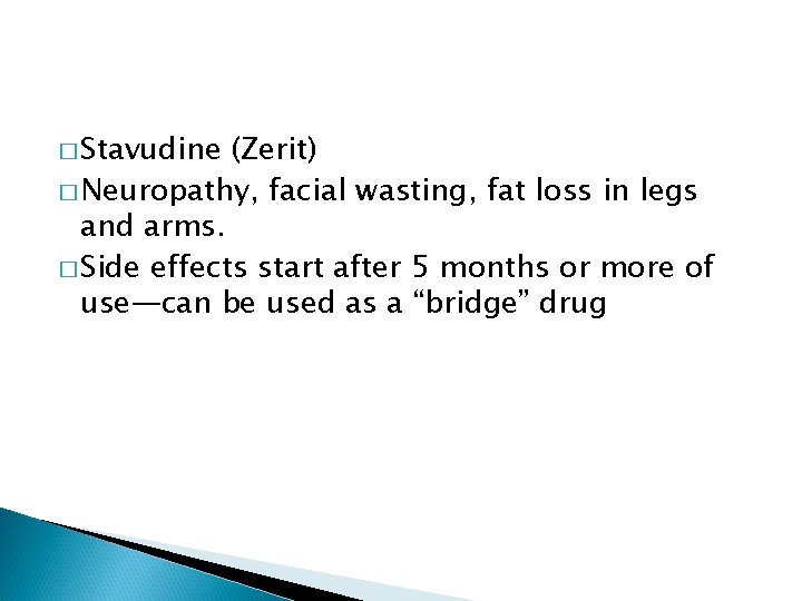 � Stavudine (Zerit) � Neuropathy, facial wasting, fat loss in legs and arms. �