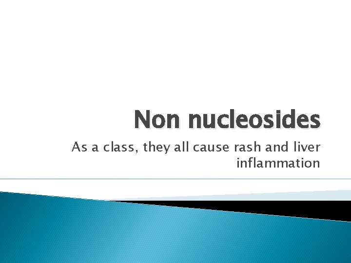 Non nucleosides As a class, they all cause rash and liver inflammation 