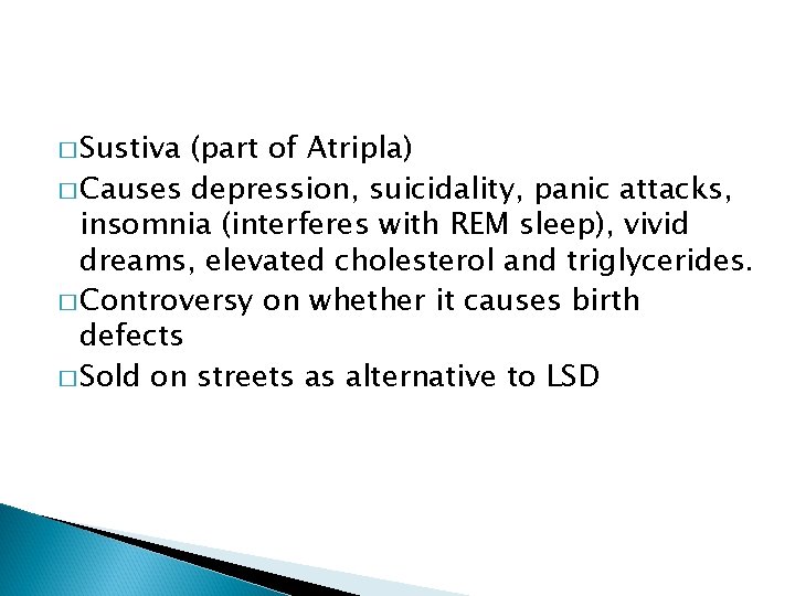 � Sustiva (part of Atripla) � Causes depression, suicidality, panic attacks, insomnia (interferes with