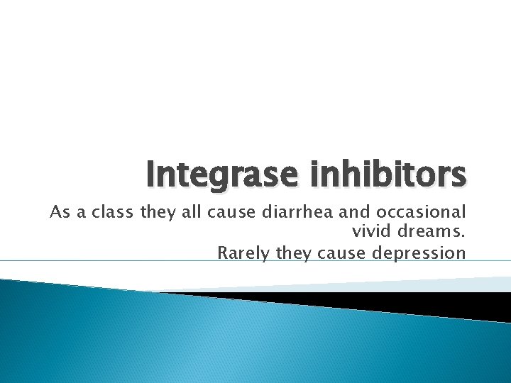 Integrase inhibitors As a class they all cause diarrhea and occasional vivid dreams. Rarely