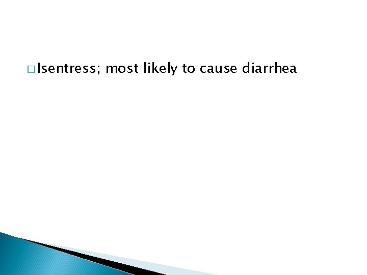 � Isentress; most likely to cause diarrhea 