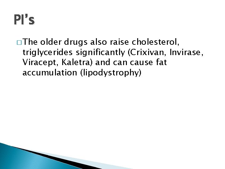 PI’s � The older drugs also raise cholesterol, triglycerides significantly (Crixivan, Invirase, Viracept, Kaletra)