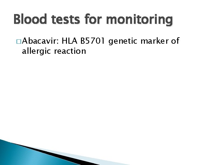 Blood tests for monitoring � Abacavir: HLA B 5701 genetic marker of allergic reaction