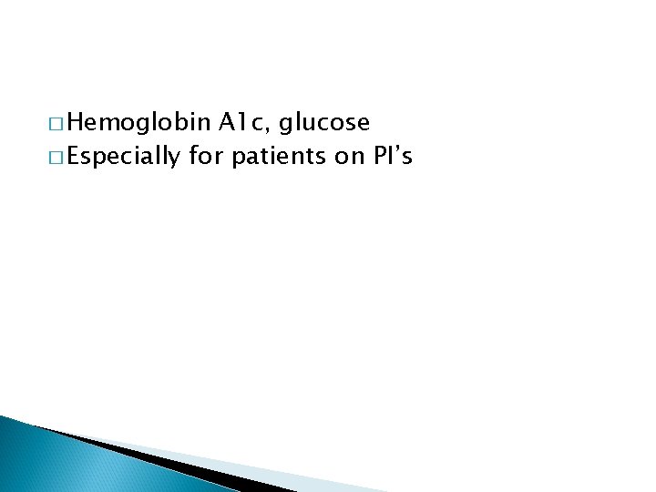 � Hemoglobin A 1 c, glucose � Especially for patients on PI’s 