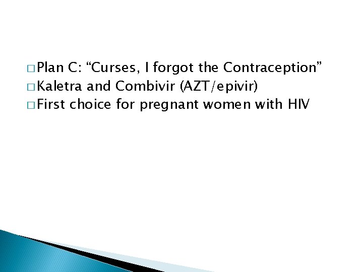 � Plan C: “Curses, I forgot the Contraception” � Kaletra and Combivir (AZT/epivir) �