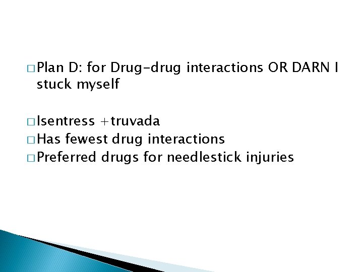 � Plan D: for Drug-drug interactions OR DARN I stuck myself � Isentress +truvada