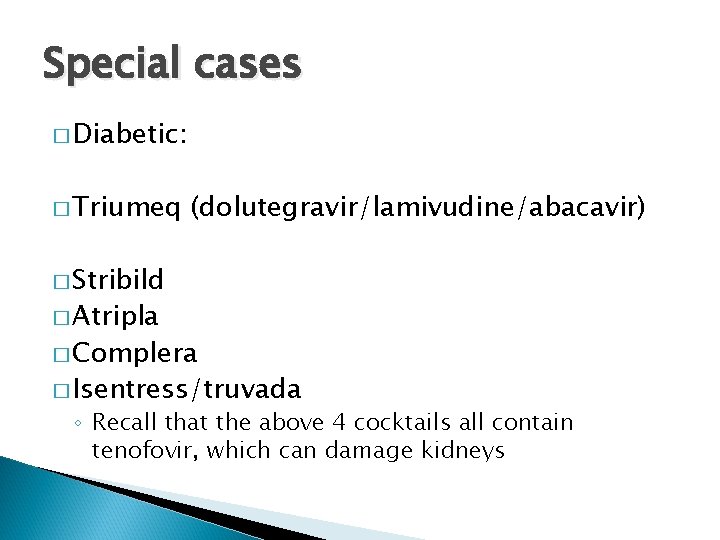 Special cases � Diabetic: � Triumeq (dolutegravir/lamivudine/abacavir) � Stribild � Atripla � Complera �