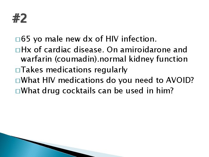 #2 � 65 yo male new dx of HIV infection. � Hx of cardiac