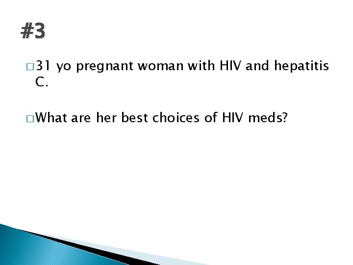 #3 � 31 C. yo pregnant woman with HIV and hepatitis � What are