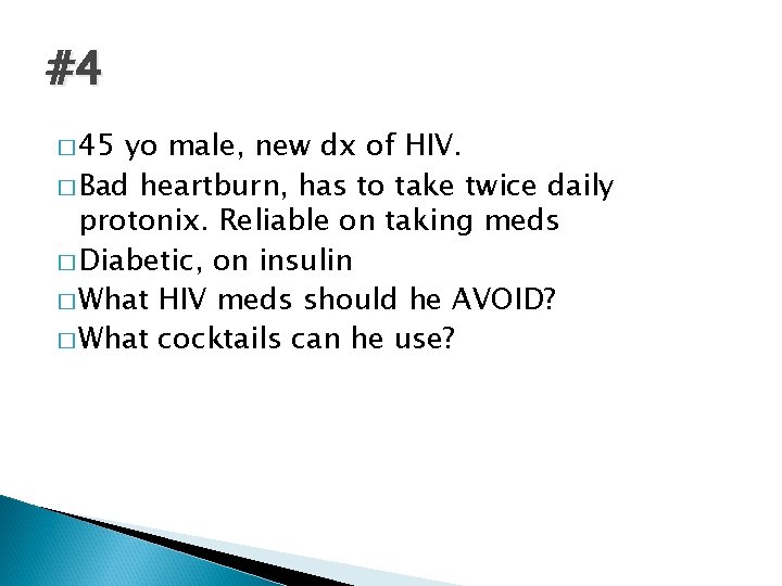 #4 � 45 yo male, new dx of HIV. � Bad heartburn, has to