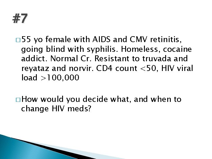 #7 � 55 yo female with AIDS and CMV retinitis, going blind with syphilis.