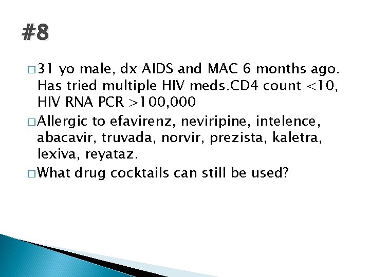 #8 � 31 yo male, dx AIDS and MAC 6 months ago. Has tried