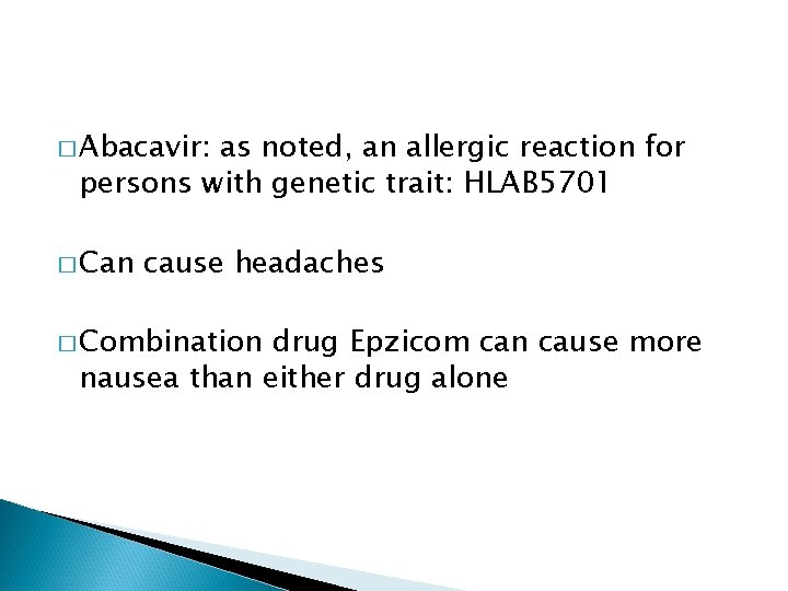 � Abacavir: as noted, an allergic reaction for persons with genetic trait: HLAB 5701