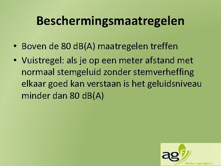 Beschermingsmaatregelen • Boven de 80 d. B(A) maatregelen treffen • Vuistregel: als je op