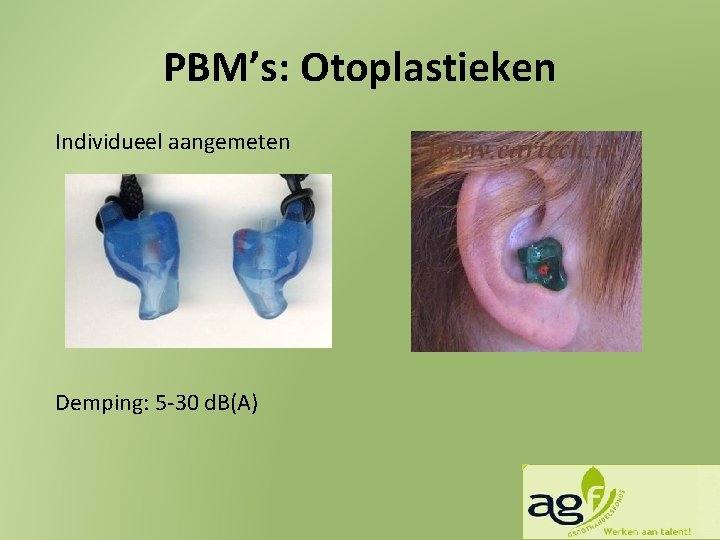 PBM’s: Otoplastieken Individueel aangemeten Demping: 5 -30 d. B(A) 