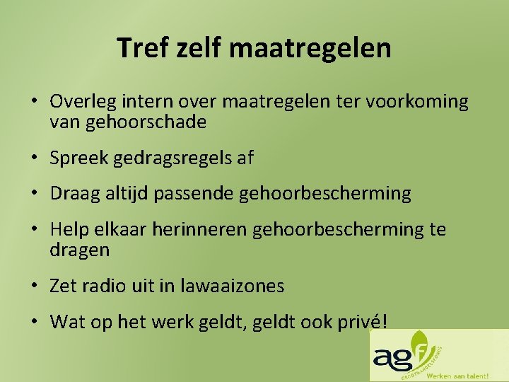 Tref zelf maatregelen • Overleg intern over maatregelen ter voorkoming van gehoorschade • Spreek