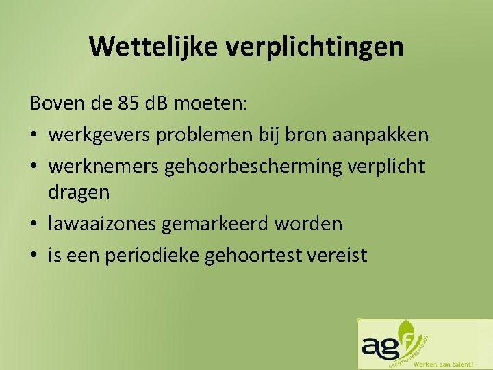 Wettelijke verplichtingen Boven de 85 d. B moeten: • werkgevers problemen bij bron aanpakken