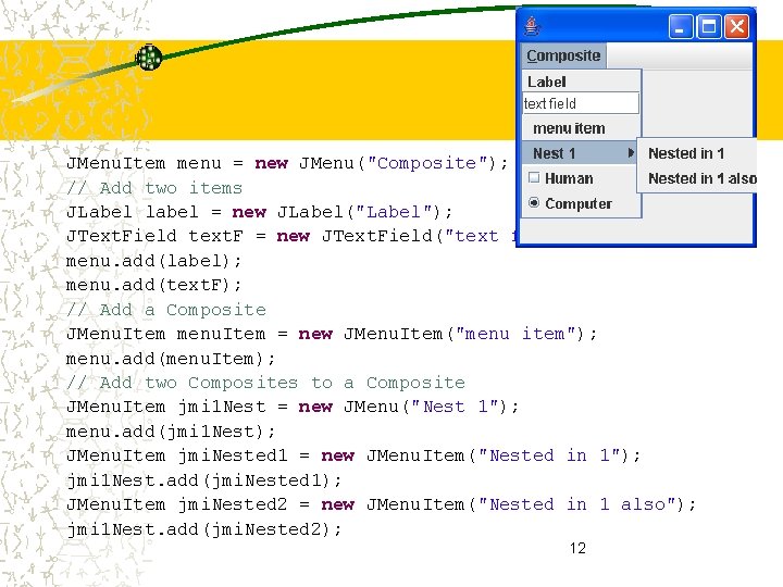 JMenu. Item menu = new JMenu("Composite"); // Add two items JLabel label = new