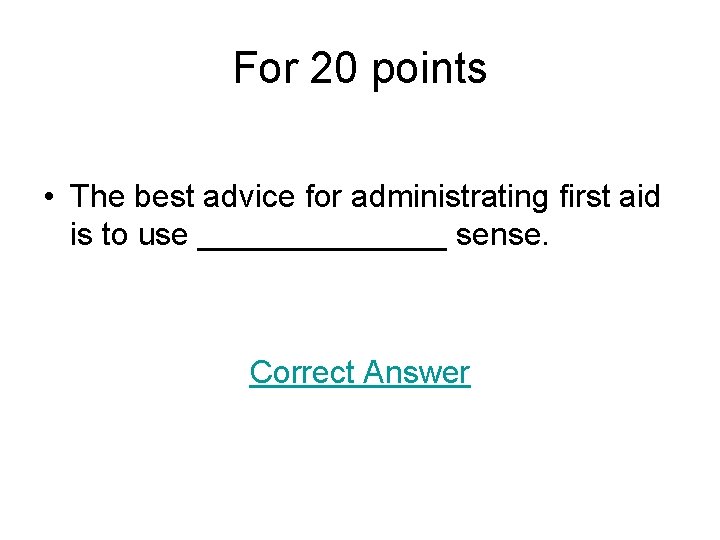 For 20 points • The best advice for administrating first aid is to use