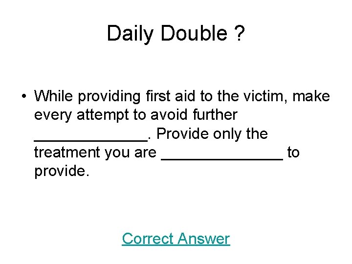 Daily Double ? • While providing first aid to the victim, make every attempt