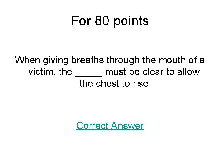 For 80 points When giving breaths through the mouth of a victim, the _____