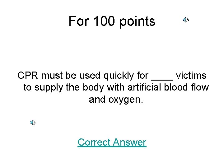 For 100 points CPR must be used quickly for ____ victims to supply the