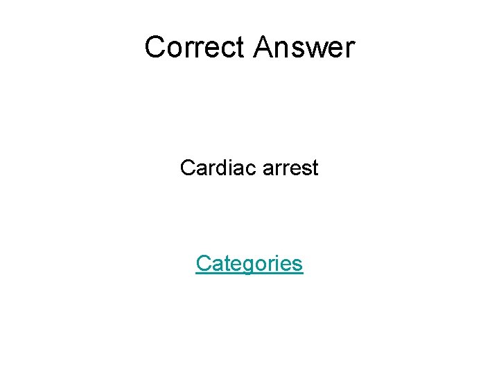 Correct Answer Cardiac arrest Categories 