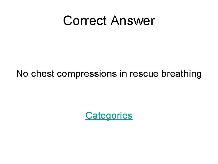 Correct Answer No chest compressions in rescue breathing Categories 