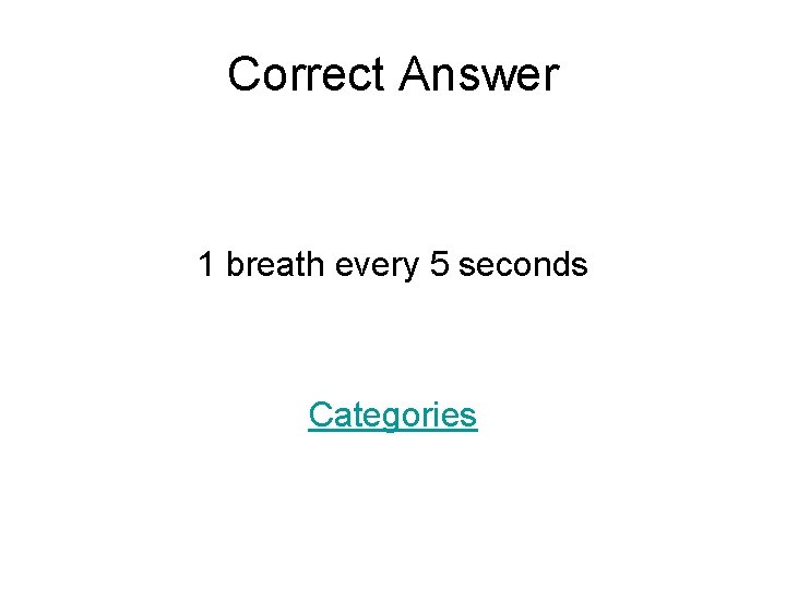 Correct Answer 1 breath every 5 seconds Categories 