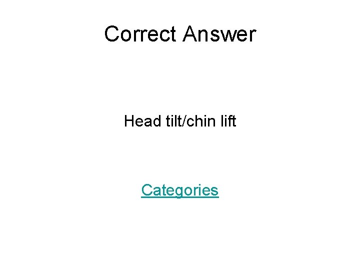 Correct Answer Head tilt/chin lift Categories 