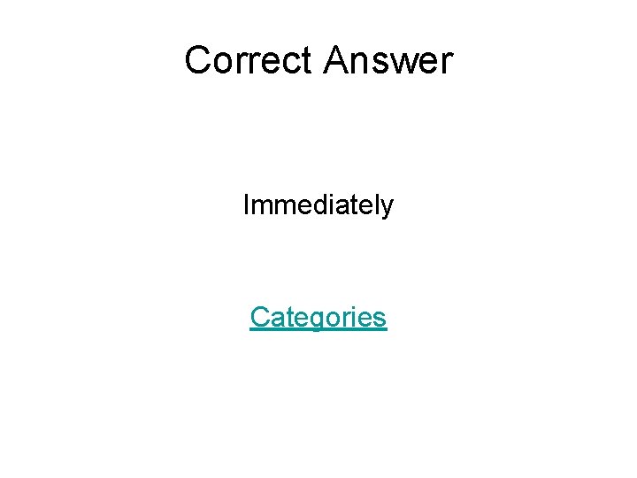 Correct Answer Immediately Categories 