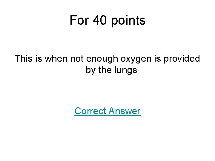 For 40 points This is when not enough oxygen is provided by the lungs
