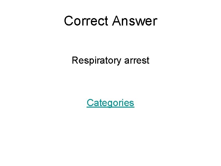 Correct Answer Respiratory arrest Categories 