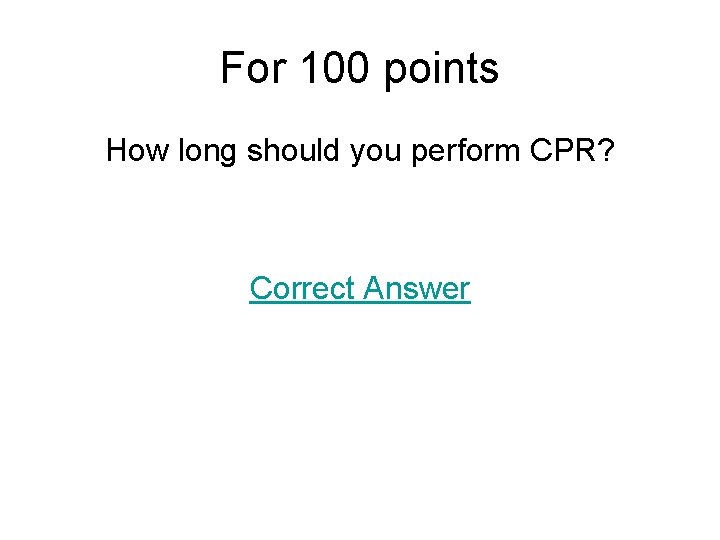 For 100 points How long should you perform CPR? Correct Answer 