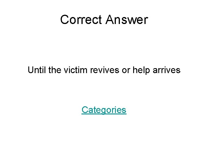 Correct Answer Until the victim revives or help arrives Categories 