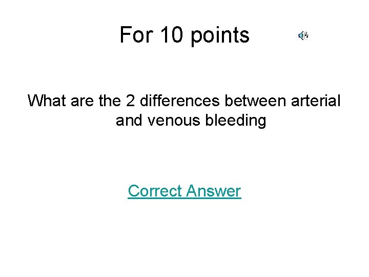 For 10 points What are the 2 differences between arterial and venous bleeding Correct