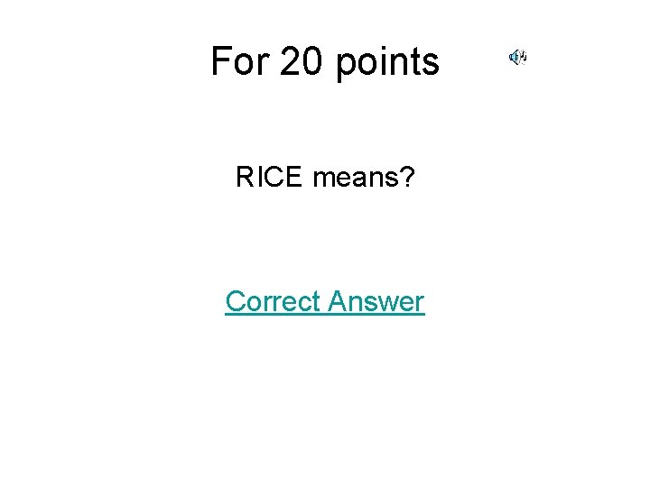 For 20 points RICE means? Correct Answer 