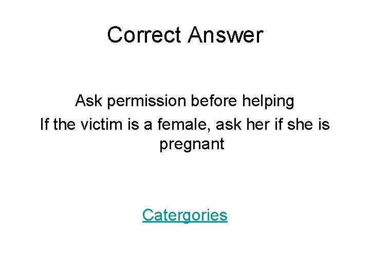 Correct Answer Ask permission before helping If the victim is a female, ask her